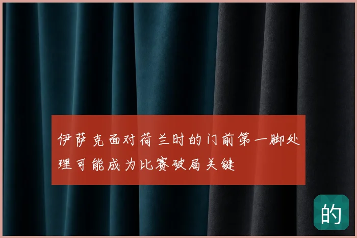 伊萨克面对荷兰时的门前第一脚处理可能成为比赛破局关键
