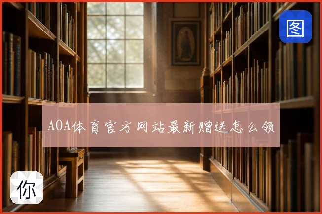 AOA体育官方网站最新赠送怎么领