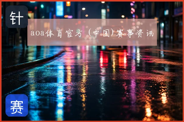 aoa体育官方 (中国)赛事资讯