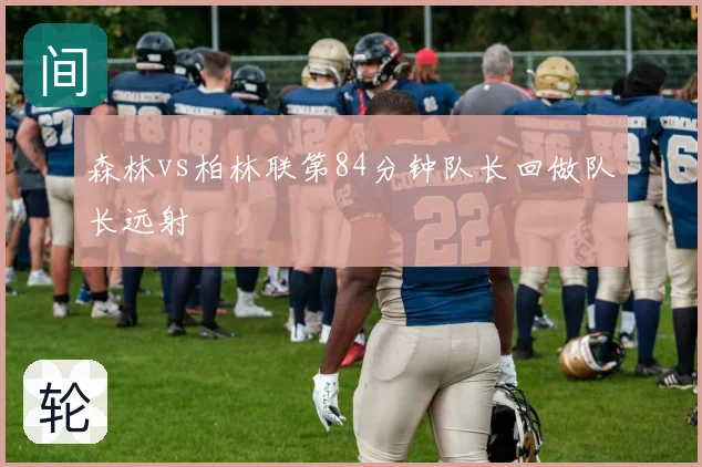 森林vs柏林联第84分钟队长回做队长远射