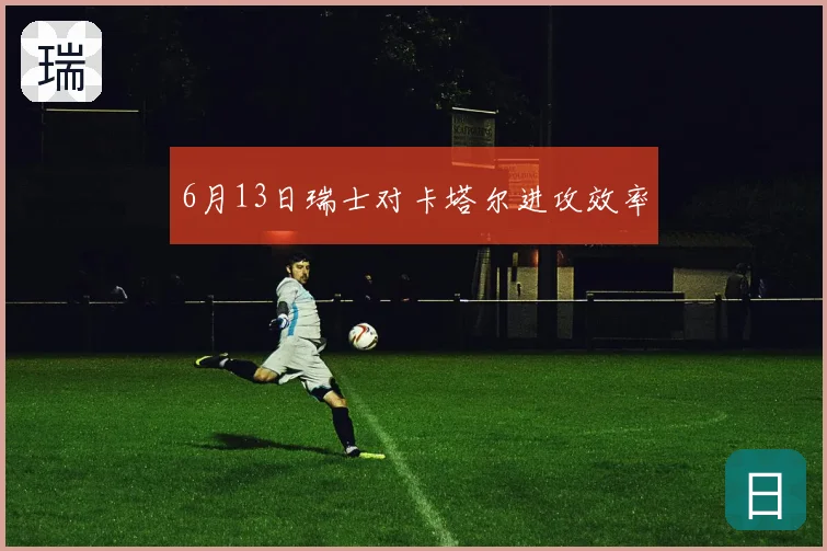 6月13日瑞士对卡塔尔进攻效率